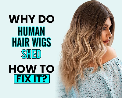 Why do Human Hair Wigs Shed and How to Fix It?
