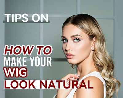 Tips on how to make your wig look natural